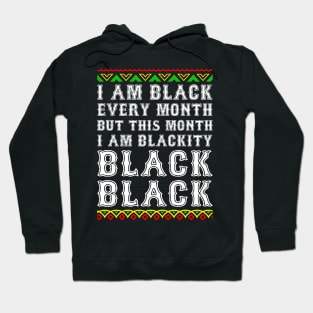 Black History Month I am Black Every Month Blackity Black Hoodie